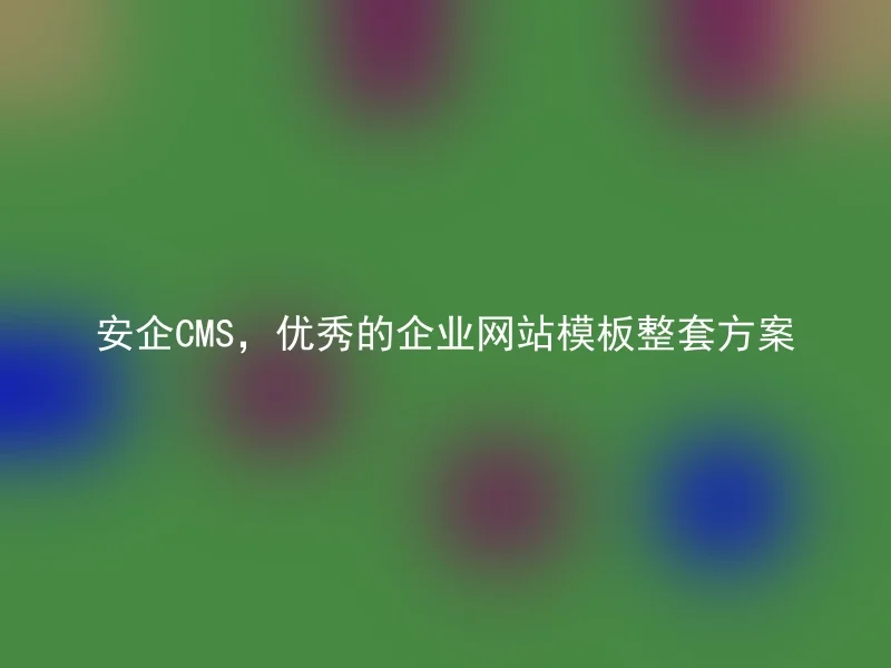 安企CMS,优秀的企业网站模板整套方案