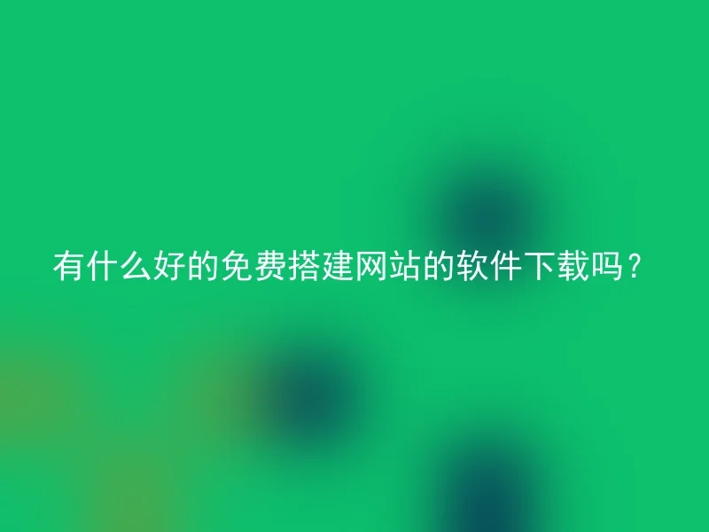 有什么好的免费搭建网站的软件下载吗?