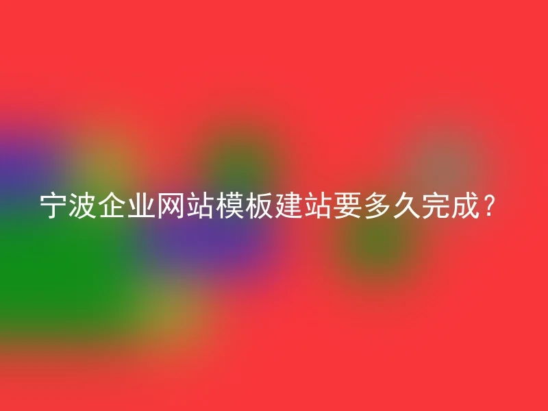 宁波企业网站模板建站要多久完成?