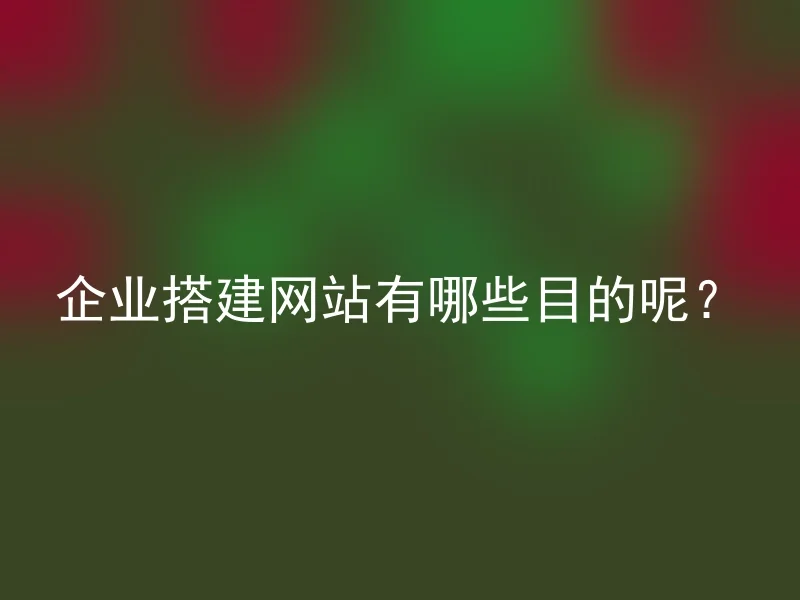 企业搭建网站有哪些目的呢?