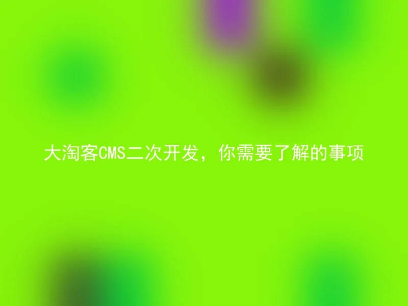 大淘客CMS二次开发,你需要了解的事项