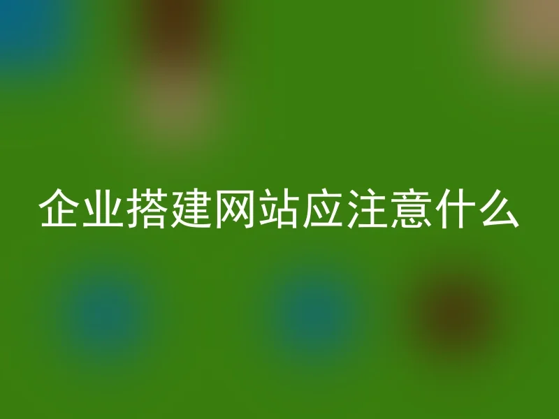 企业搭建网站应注意什么