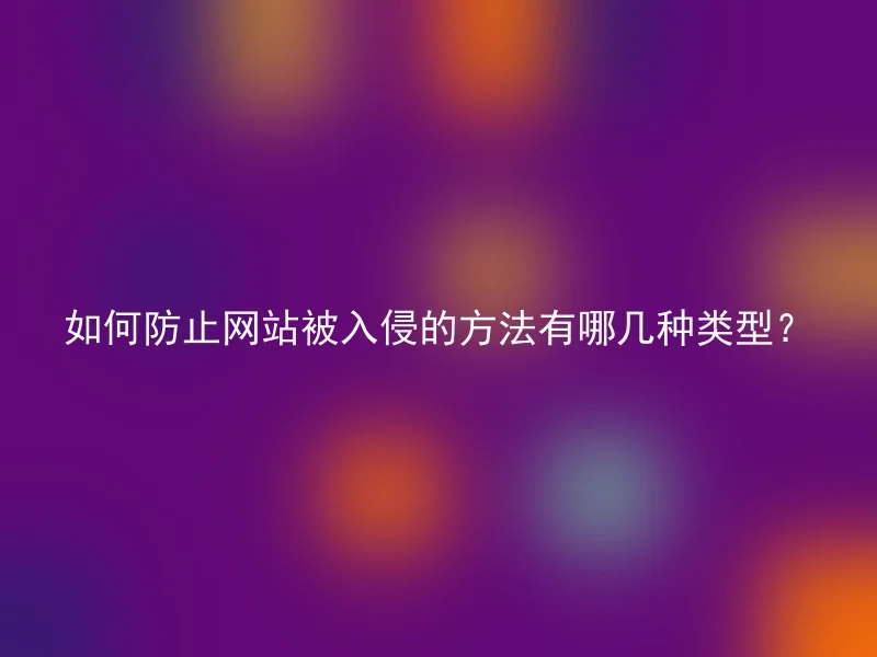 如何防止网站被入侵的方法有哪几种类型?