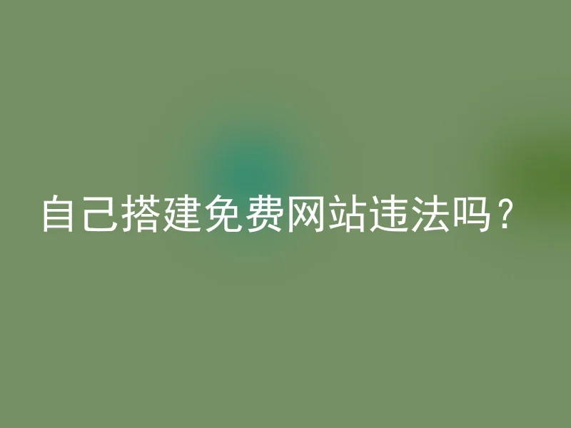 自己搭建免费网站违法吗?