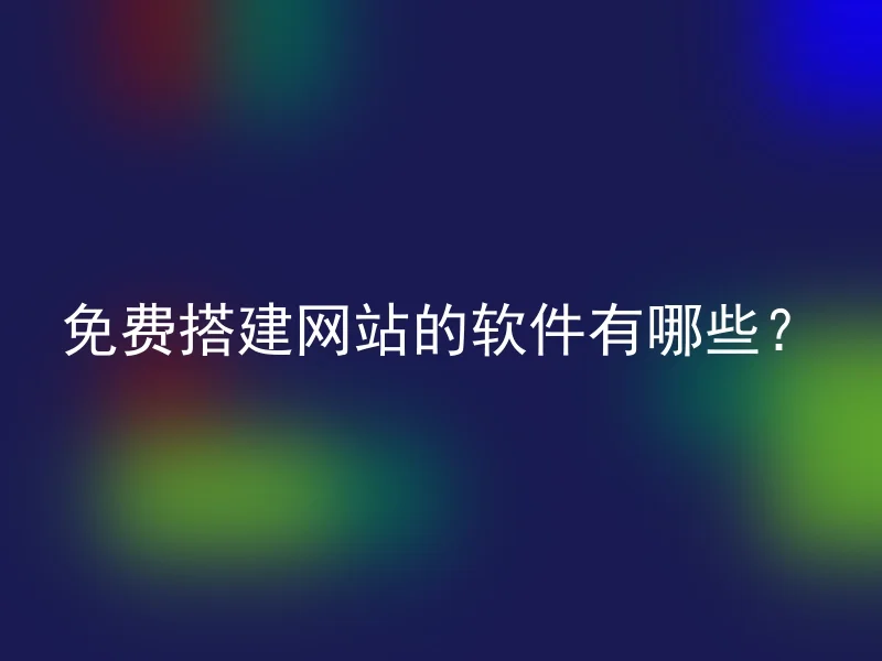 免费搭建网站的软件有哪些?