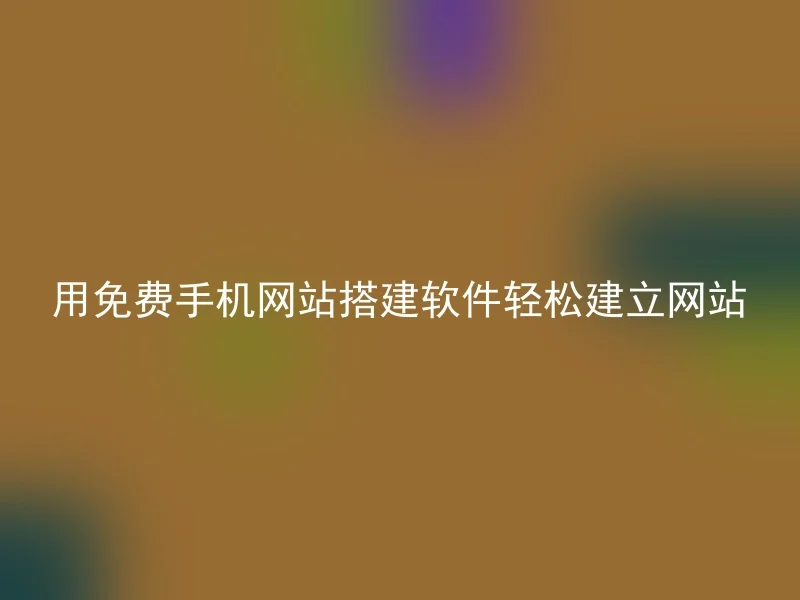 用免费手机网站搭建软件轻松建立网站