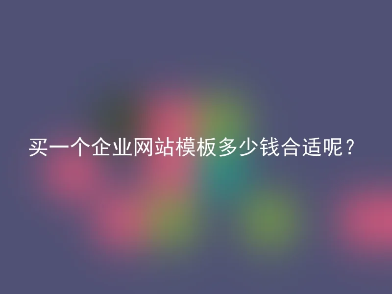 买一个企业网站模板多少钱合适呢?