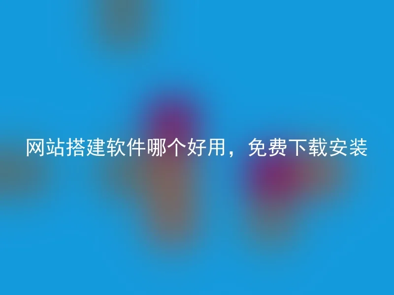 网站搭建软件哪个好用,免费下载安装