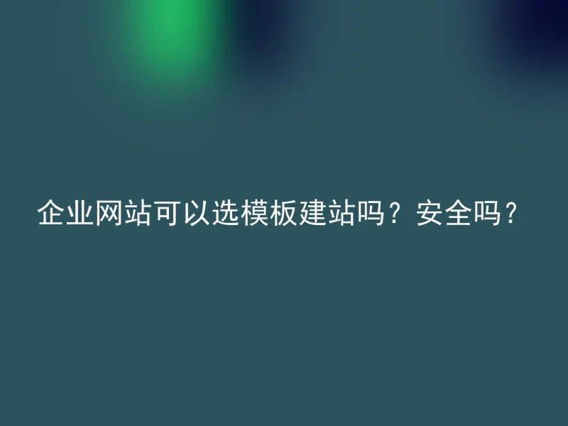 企业网站可以选模板建站吗?安全吗?