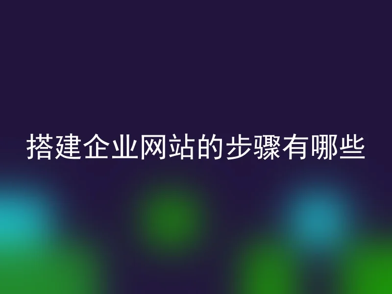 搭建企业网站的步骤有哪些