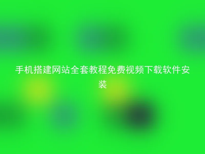 手机搭建网站全套教程免费视频下载软件安装